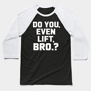 Do You Even Lift Bro.? Baseball T-Shirt